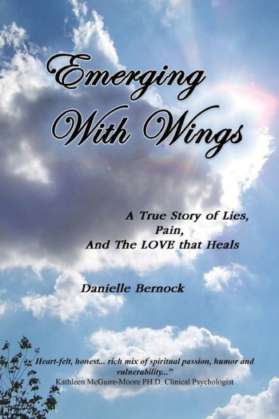 Emerging With Wings: A True Story of Lies, Pain, And The LOVE that Heals