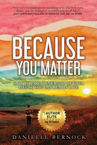 Title: Because You Matter: How to Take Ownership of Your Life So You Can Really Live, Author: Danielle Bernock