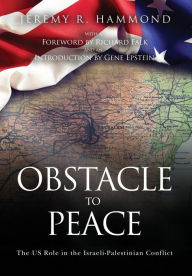 Title: Obstacle to Peace: The US Role in the Israeli-Palestinian Conflict, Author: Jeremy R Hammond