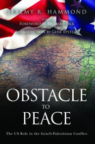 Title: Obstacle to Peace: The US Role in the Israeli-Palestinian Conflict, Author: Jeremy R. Hammond