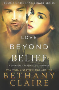 Title: Love Beyond Belief: A Scottish, Time Travel Romance, Author: Bethany Claire