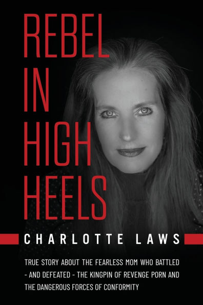 Rebel High Heels: True story about the fearless mom who battled-and defeated-the kingpin of revenge porn and dangerous forces conformity