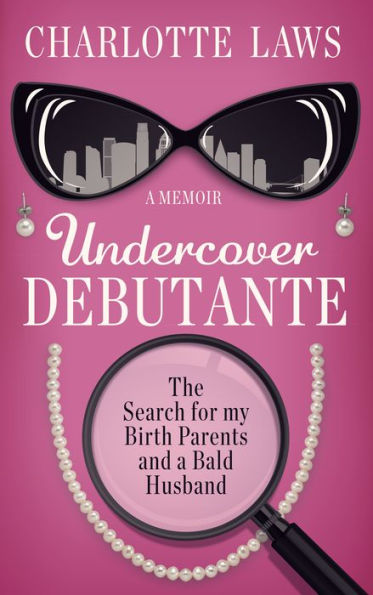 Undercover Debutante: The Search for my Birth Parents and a Bald Husband