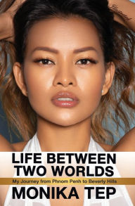 Title: Life Between Two Worlds: My Journey from Phnom Penh to Beverly Hills (Illustrated), Author: Monika Tep