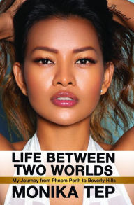 Title: Life Between Two Worlds: My Journey from Phnom Penh to Beverly Hills (Illustrated), Author: Monika Tep