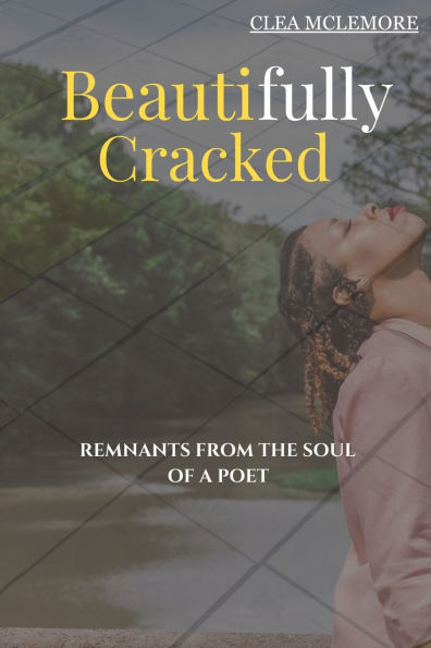 Beautifully Cracked: Remnants from the Soul of a Poet