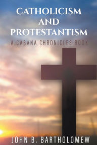 Title: Catholicism and Protestantism, Author: John B Bartholomew