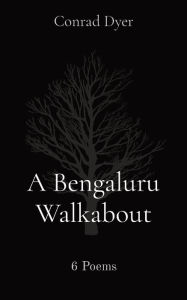 Title: A Bengaluru Walkabout: 6 Poems, Author: Conrad Dyer