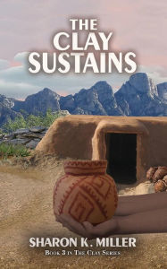 Title: The Clay Sustains, Author: Sharon K. Miller