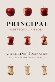 Title: Principal: A Personal History: A Memoir of Life Inside Schools, Author: Caroline Tompkins