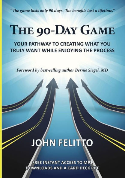 The 90-Day Game: Your Pathway to Creating What You Truly Want While Enjoying the Process