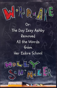 Title: Wordquake Or: The Day Izzy Ashby Removed All the Words from Her Entire School, Author: Holly Schindler