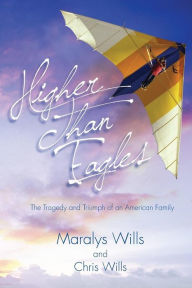 Title: Higher Than Eagles: The Tragedy and Triumph of an American Family, Author: Chris Wills