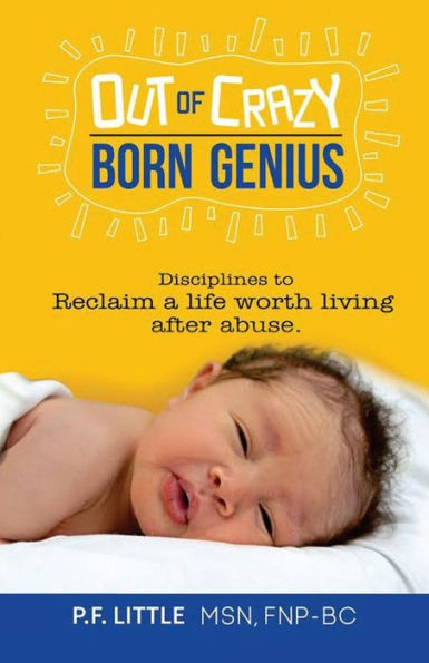 Out of Crazy Born Genius: Disciplines to reclaim a life worth living after abuse