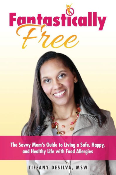 Fantastically Free: The Savvy Mom's Guide to Living a Safe, Happy, and Healthy Life with Food Allergies