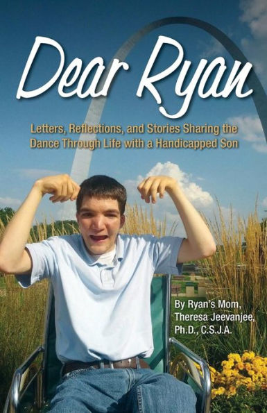 Dear Ryan: Letters, Reflections, and Stories Sharing the Dance Through Life with a Handicapped Son