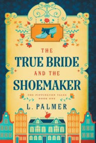 Title: The True Bride and the Shoemaker, Author: L Palmer