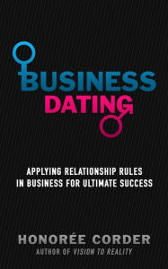 Title: Business Dating: Applying Relationship Rules in Business For Ultimate Success, Author: Honoree Corder