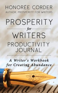 Title: Prosperity for Writers Productivity Journal: A Writer's Workbook for Creating Abundance, Author: Honoree Corder