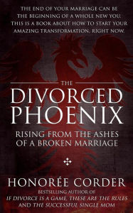 Title: The Divorced Phoenix: Rising From the Ashes of a Broken Marriage, Author: Honoree Corder