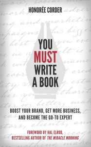 Title: You Must Write a Book: Boost Your Brand, Get More Business, and Become the Go-To Expert, Author: Honoree Corder