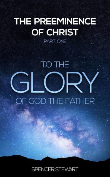 the Preeminence of Christ: Part One, To Glory God Father