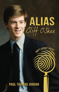Title: Alias Cliff O'Shea: God's Secret Agent, Author: Paul Thomas Jordan