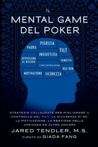 Title: Il Mental Game Del Poker: Strategie collaudate per migliorare il controllo del tilt, la sicurezza di sé, la motivazione, la gestione della varianza ed altro ancora, Author: Jared Tendler