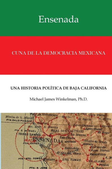 Ensenada Cuna de la Democracia Mexicana: Una Historia Politica de Baja California