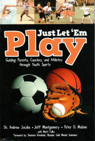 Title: Just Let 'em Play: Guiding Parents, Coaches and Athletes Through Youth Sports, Author: Andrew Jacobs