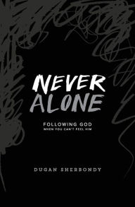 Title: Never Alone: Following God When You Can't Feel Him (Black Cover), Author: Dugan Sherbondy