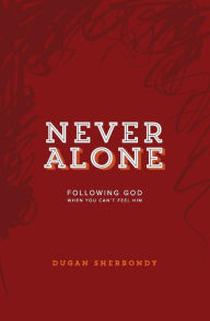 Title: Never Alone: Following God When You Can't Feel Him (Red Cover), Author: Dugan Sherbondy
