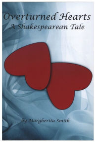 Title: Overturned Hearts: A Shakespearean Tale, Author: Smith Margherita