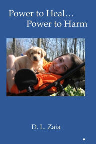 Title: Power to Heal...Power to Harm..., Author: Diane L Zaia