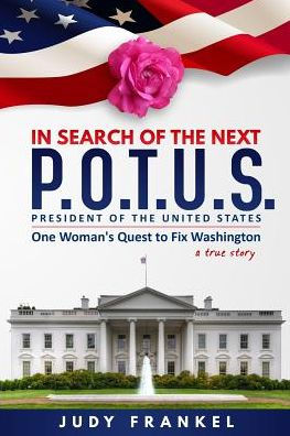 In Search of the Next P.O.T.U.S.: One Woman's Quest to Fix Washington, a True Story