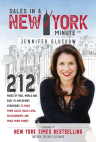 Title: Sales in a New York Minute: 212 Pages of Real World and Easy to Implement Strategies to Make More Sales, Build Loyal Relationships, and Make More Money, Author: Jennifer Gluckow