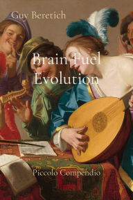 Title: Brain Fuel Evolution: Piccolo Compendio, Author: Guy R Beretich