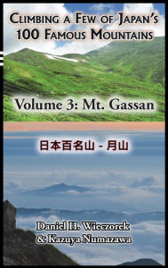 Title: Climbing a Few of Japan's 100 Famous Mountains - Volume 3: Mt. Gassan, Author: Daniel H. Wieczorek