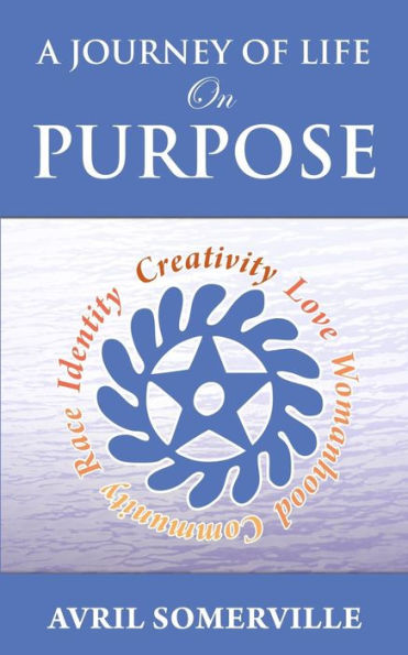 A Journey Of Life On Purpose: Creativity, Love, Womanhood, Community, Race, and Identity