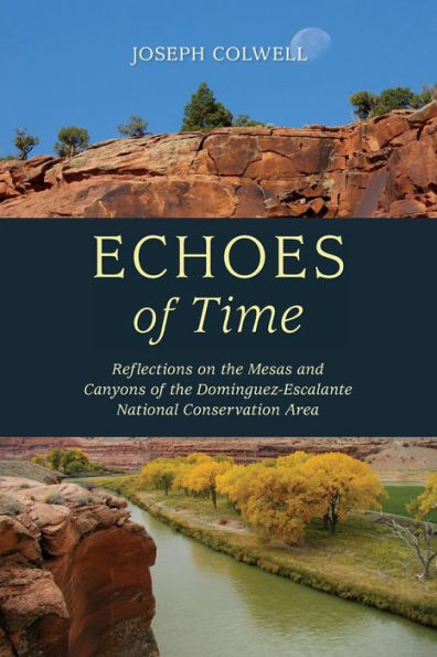 Echoes of Time: Reflections on the Mesas and Canyons of the Dominguez-Escalante National Conservation Area