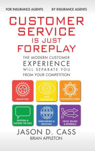 Title: Customer Service Is Just Foreplay: The Modern Customer Experience Will Seperate You From Your Competiition, Author: Jason D. Cass