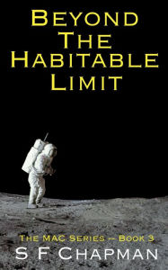 Title: Beyond The Habitable Limit: The MAC Series -- Book 3, Author: S. F. Chapman