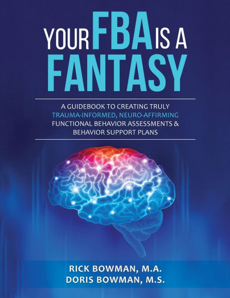 Your FBA is a Fantasy!: A Guidebook to Creating Truly Trauma-Informed, Neuro-Affirming Functional Behavior Assessments & Behavior Support Plans