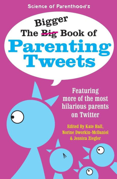 The Bigger Book of Parenting Tweets: Featuring More of the Most Hilarious Parents on Twitter