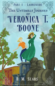 Title: The Untimely Journey of Veronica T. Boone: Part 1 - Laurentide, Author: D M Sears