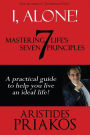 I, Alone! Mastering Life's Seven Principles: A practical guide to help you lead an ideal life.