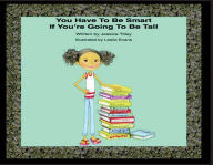 Title: You Have To Be Smart If You're Going To Be Tall, Author: Jessica Tilley