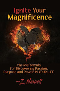 Title: Ignite Your Magnificence: the MQformula or Discovering Passion, Purpose and Power IN YOUR LIFE, Author: Z Newell