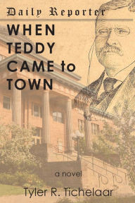 Title: When Teddy Came to Town, Author: Tyler R Tichelaar