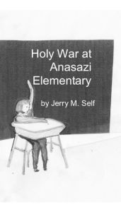 Title: Holy War at Anasazi Elementary, Author: Jerry M Self